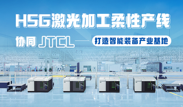 HSG激光加工柔性產線，協同JTCL打造智能裝備產業基地